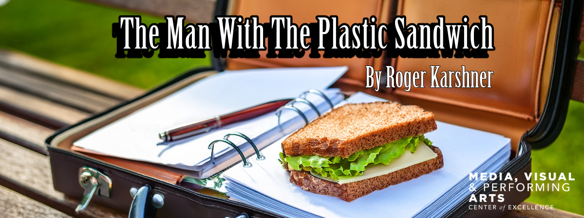 The Man With The Plastic Sandwich By: Roger Karshner | Directed By: Debra Schultz